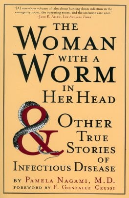 The Woman with a Worm in Her Head: And Other True Stories of Infectious Disease