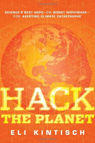 Hack the Planet: Science's Best Hope - or Worst Nightmare - for Averting Climate Catastrophe