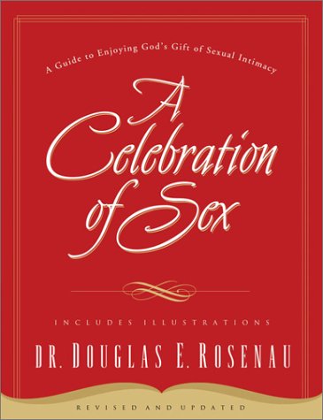A Celebration of Sex: A Guide to Enjoying God's Gift of Sexual Intimacy (Revised and Updated)