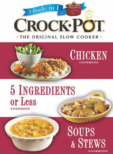 Crock-Pot: Chicken/5 Ingredients or Less/Soups & Stews Cookbooks (3 Books In 1)