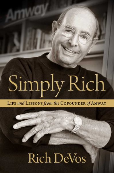 Simply Rich: Life and Lessons from the Cofounder of Amway: A