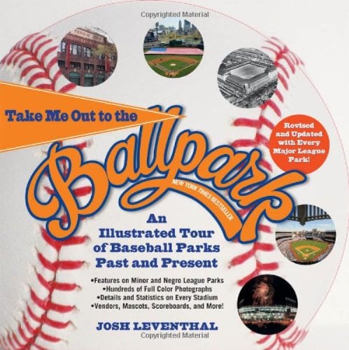Take Me Out to the Ballpark: An Illustrated Tour of Baseball Parks Past and Present (Revised and Updated)