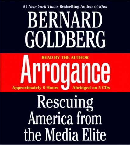 Arrogance: Rescuing America from the Media Elite