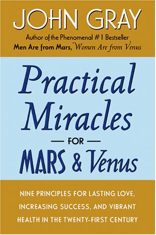 Practical Miracles for Mars and Venus: Nine Principles for Lasting Love, Increasing Success, and Vibrant Health in the Twenty-first Century