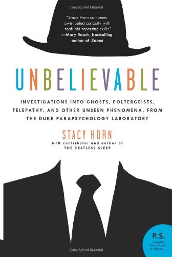 Unbelievable: Investigations into Ghosts, Poltergeists, Telepathy, and Other Unseen Phenomena, from the Duke Parapsychology Laboratory (P.S.)