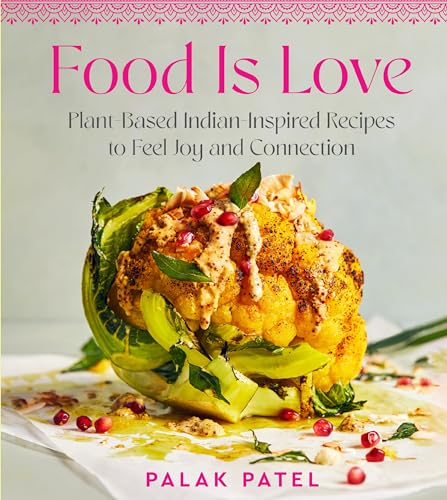 Food Is Love: Plant-Based Indian-Inspired Recipes to Feel Joy and