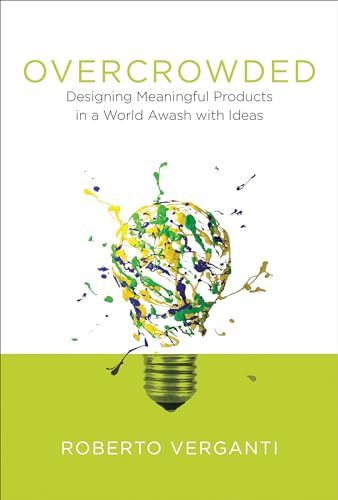 Overcrowded: Designing Meaningful Products in a World Awash With Ideas ...