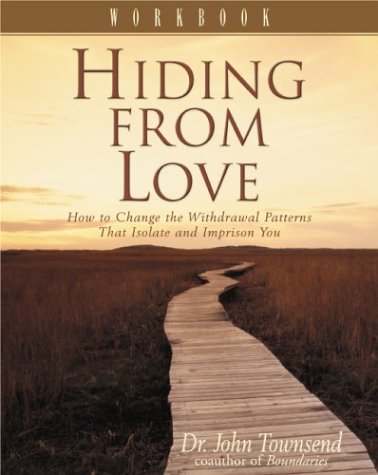 Hiding From Love How To Change The Withdrawal Patterns That Isolate And Imprison You John Townsend