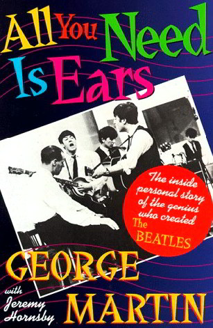 All You Need Is Ears: The Inside Story of the Genius Who Created The Beatles