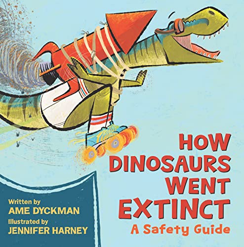 How Dinosaurs Went Extinct - A Safety Guide by Ame Dyckman
