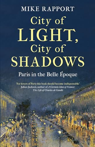 City of Light, City of Shadows: Paris in the Belle Epoque by Mike