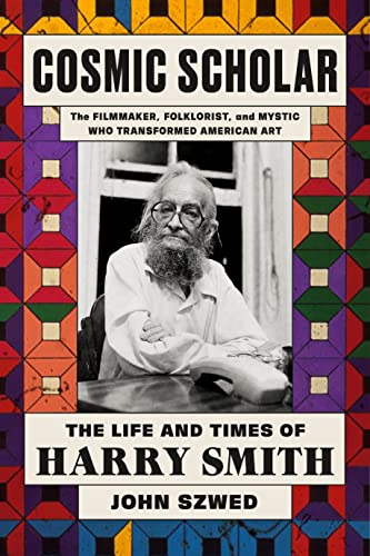 Cosmic Scholar: The Life and Times of Harry Smith by John Szwed