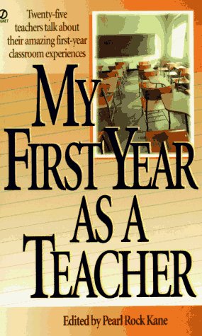 My First Year as a Teacher: Twenty-Five Teachers Talk About Their Amazing First-Year Classroom Experiences
