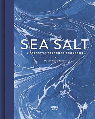Sea Salt: A Perfectly Seasoned Cookbook by Lea-Wilson Family