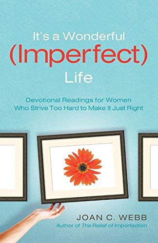 It's a Wonderful (Imperfect) Life: Devotional Readings for Women Who Strive Too Hard to Make It Just Right