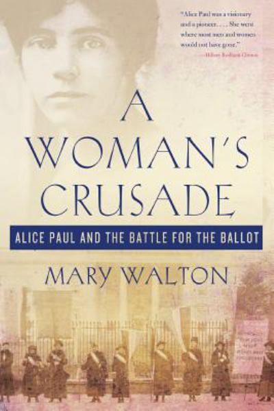 A Woman's Crusade: Alice Paul and the Battle for the Ballot