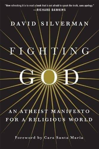 Fighting God: An Atheist Manifesto For a Religious World