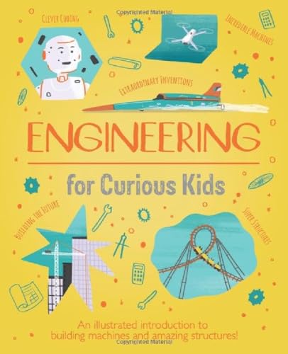 Engineering for Curious Kids: An Illustrated Introduction to Building Machines and Amazing Structures! (Curious Kids)