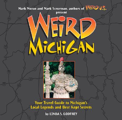 Weird Michigan: Your Travel Guide to Michigan's Local Legends and Best Kept Secrets