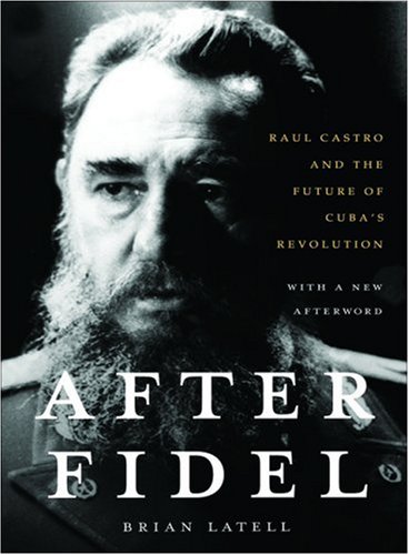 After Fidel, Updated Edition: Raul Castro and the Future of Cuba's Revolution