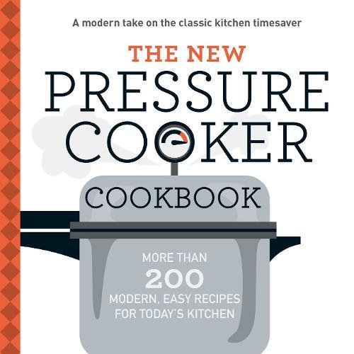 The New Pressure Cooker Cookbook More Than 200 Fresh, Easy Recipes for