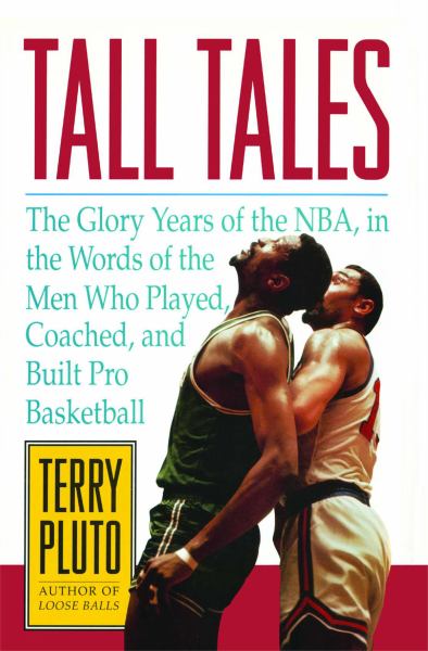 Tall Tales: The Glory Years of the NBA, in the Words of the Men Who Played, Coached, and Built Pro Basketball