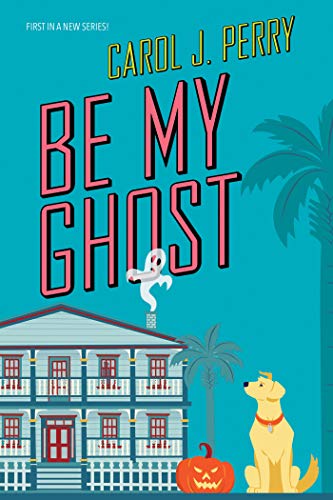 Be My Ghost (A Haunted Haven Mystery, Bk. 1)