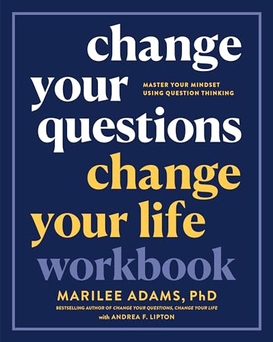 Change Your Questions, Change Your Life Workbook: Master Your Mindset ...