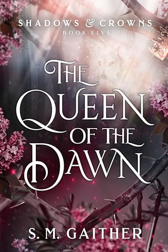 The Queen of the Dawn (Shadows and Crowns, Bk. 5) by S. M. Gaither ...