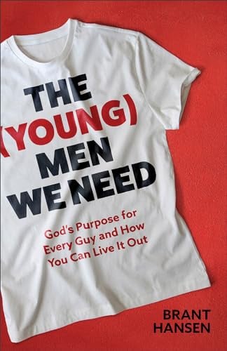 The (Young) Men We Need: God’s Purpose for Every Guy and How You Can ...