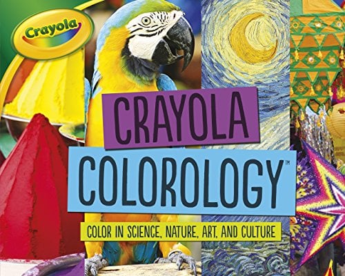 Crayola Colorology: Color in Science, Nature, Art, and Culture