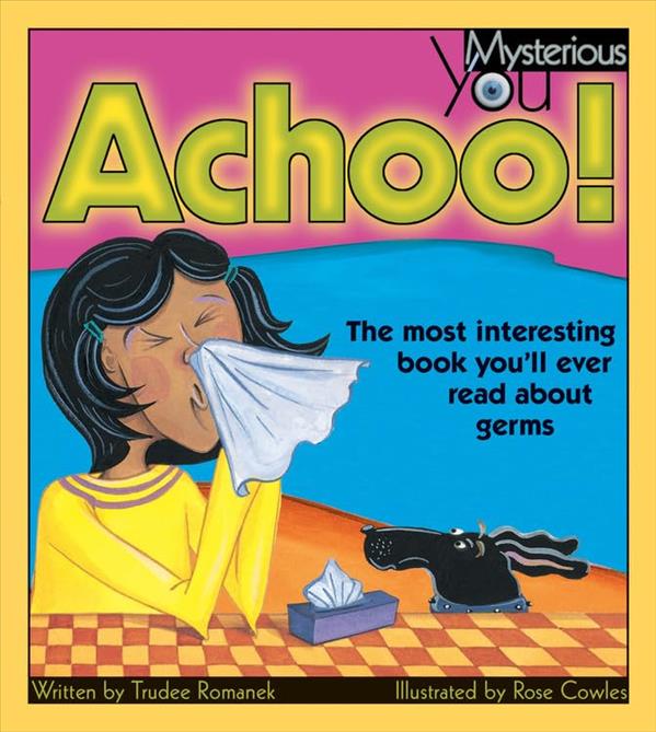 Achoo! The Most Interesting Book You'll Ever Read About Germs