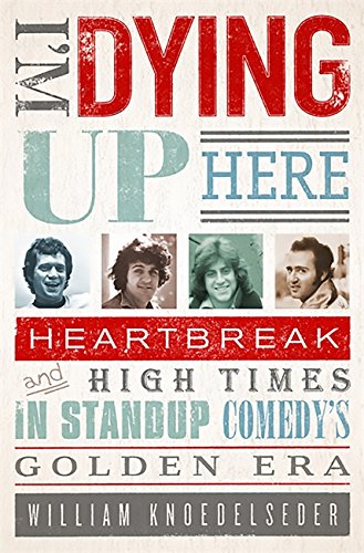 I'm Dying Up Here: Heartbreak and High Times in Stand-Up Comedy's Golden Era
