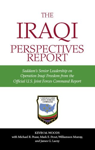 The Iraqi Perspectives Report: Saddam's Senior Leadership on Operation Iraqi Freedom from the Official U. S. Joint Forces Command Report
