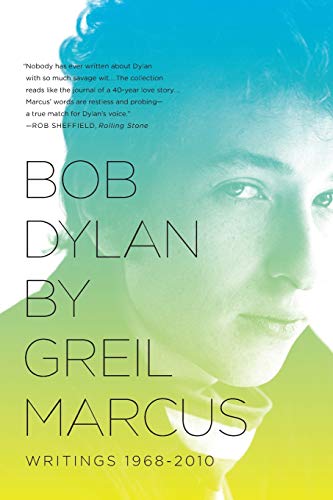 Bob Dylan by Greil Marcus: Writings 1968-2010