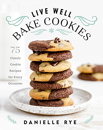 Live Well Bake Cookies: 75 Classic Cookie Recipes for Every
