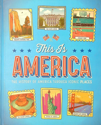 This Is America: The History of America Through Iconic Places by