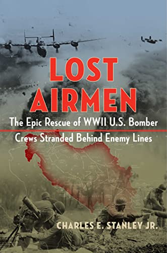 Lost Airmen: The Epic Rescue of WWII U.S. Bomber Crews Stranded Behind ...