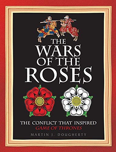 The Wars of the Roses: The Conflict that Inspired Game of Thrones