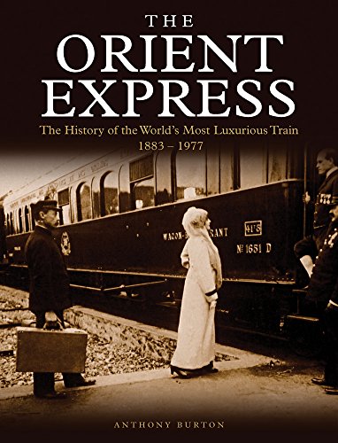 The Orient Express: The History of the World's Most Luxurious Train 1883 - Present Day (Golden Age of Travel)
