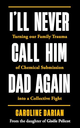 I'll Never Call Him Dad Again: Turning Our Family Trauma of Chemical ...