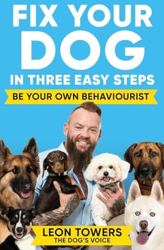 Fix Your Dog in Three Easy Steps: Be Your Own Dog Behaviourist by Leon ...