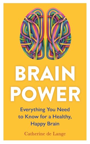 Brain Power: Everything You Need to Know for a Healthy, Happy