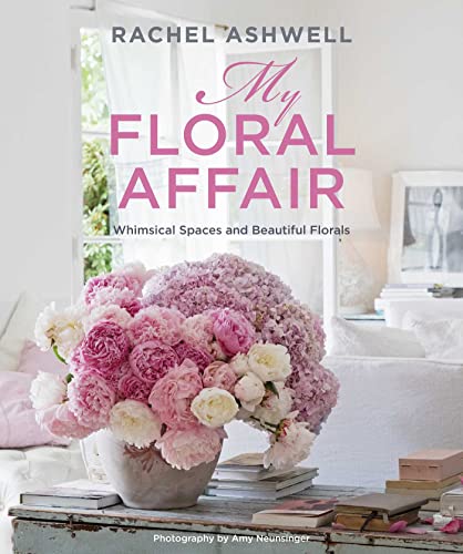 My Floral Affair: Whimsical Spaces and Beautiful Florals by Rachel