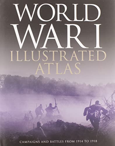 World War I Illustrated Atlas: Campaigns, Battles & Weapons From 1914 ...